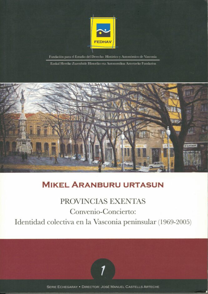 1 Serie Echegaray | ARANBURU URTASUN, Mikel | Provincias exentas. Convenio-Concierto: Identidad colectiva en la Vasconia peninsular (1969-2005)