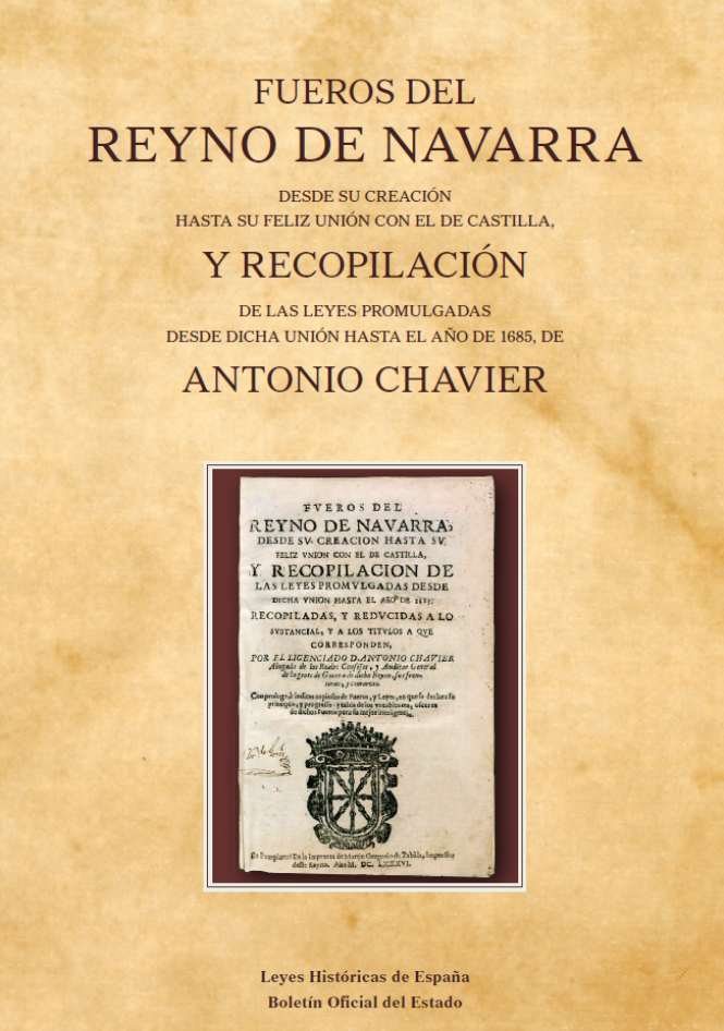 12. Antonio Chavier, Fueros del Reyno de Navarra desde su creación hasta su feliz unión con el de Castilla y recopilación de las leyes promulgadas desde dicha unión hasta 1685 (1686)